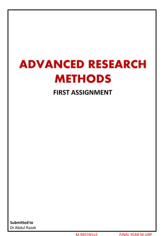M.MICHELLE FINAL YEAR M.URP
ADVANCED RESEARCH
METHODS
FIRST ASSIGNMENT
Submitted to
Dr.Abdul Razak
 