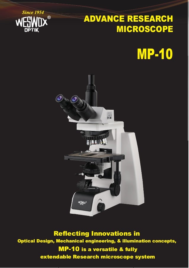 ADVANCE RESEARCH
MICROSCOPE
®
Since 1954
Reflecting Innovations in
Optical Design, Mechanical engineering, & illumination concepts,
MP-10 is a versatile & fully
extendable Research microscope system
MP-10
®
 