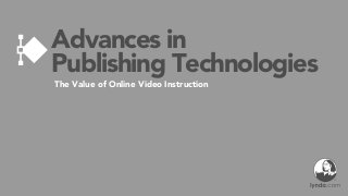 Advances in
Publishing Technologies
The Value of Online Video Instruction
 