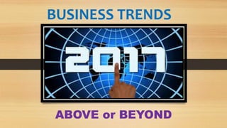 BUSINESS TRENDS
ABOVE or BEYOND
3/5/2017www.LTSemaj.com/ www.ABOVEorBEYONDJM.com 4
 