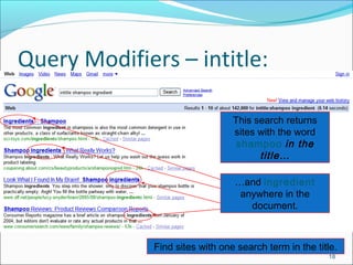 Query Modifiers – intitle:
18
…and ingredient
anywhere in the
document.
This search returns
sites with the word
shampoo in the
title…
Find sites with one search term in the title.
 