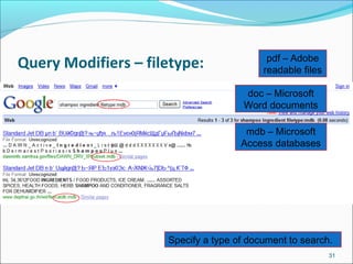 Query Modifiers – filetype:
31
Specify a type of document to search.
pdf – Adobe
readable files
doc – Microsoft
Word documents
mdb – Microsoft
Access databases
 
