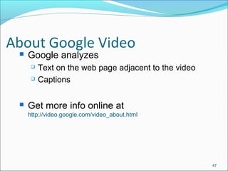 47
 Google analyzes
 Text on the web page adjacent to the video
 Captions
 Get more info online at
http://video.google.com/video_about.html
 
