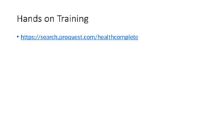 Hands on Training
• https://search.proquest.com/healthcomplete
 
