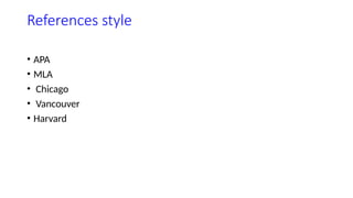 References style
• APA
• MLA
• Chicago
• Vancouver
• Harvard
 