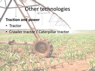 Other technologies
Traction and power
• Tractor
• Crawler tractor / Caterpillar tractor
 
