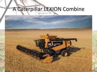 A Caterpillar LEXION Combine
 