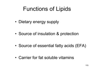 Functions of Lipids
• Dietary energy supply
• Source of insulation & protection
• Source of essential fatty acids (EFA)
• Carrier for fat soluble vitamins
115
 