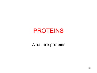 PROTEINS
What are proteins
131
 