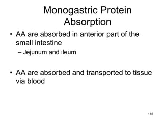 Monogastric Protein
Absorption
• AA are absorbed in anterior part of the
small intestine
– Jejunum and ileum
• AA are absorbed and transported to tissue
via blood
146
 