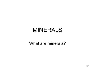 MINERALS
What are minerals?
153
 