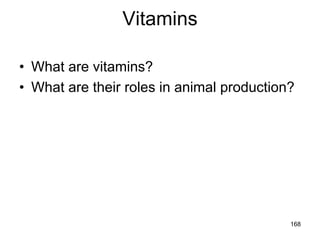 Vitamins
• What are vitamins?
• What are their roles in animal production?
168
 