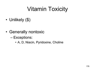 Vitamin Toxicity
• Unlikely ($)
• Generally nontoxic
– Exceptions:
• A, D, Niacin, Pyridoxine, Choline
176
 