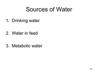 Sources of Water
1. Drinking water
2. Water in feed
3. Metabolic water
41
 