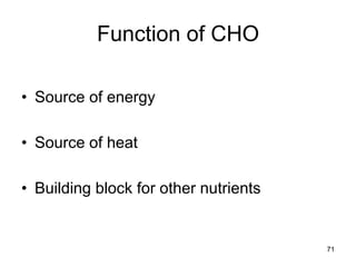 Function of CHO
• Source of energy
• Source of heat
• Building block for other nutrients
71
 