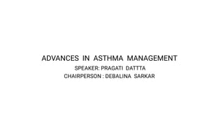 ADVANCES IN ASTHMA MANAGEMENT
SPEAKER: PRAGATI DATTTA
CHAIRPERSON : DEBALINA SARKAR
 