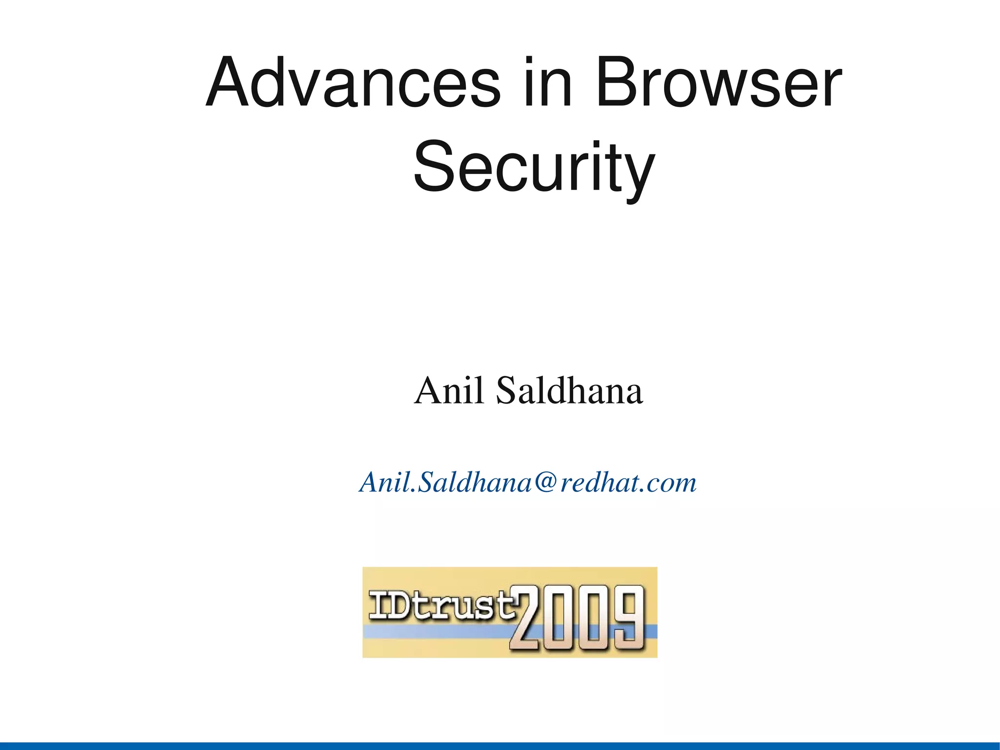 Advances in Browser 
     Security


       Anil Saldhana

    Anil.Saldhana@redhat.com
 