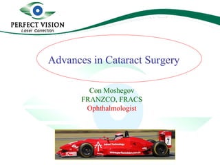 Con Moshegov FRANZCO, FRACS Con Moshegov FRANZCO, FRACS Ophthalmologist Advances in Cataract Surgery 