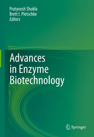 Advances
in Enzyme
Biotechnology
Pratyoosh Shukla
Brett I. Pletschke
Editors
 