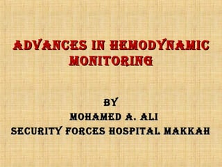 AdvAnces in HemodynAmicAdvAnces in HemodynAmic
monitoringmonitoring
ByBy
moHAmed A. AlimoHAmed A. Ali
security Forces HospitAl mAKKAHsecurity Forces HospitAl mAKKAH
 