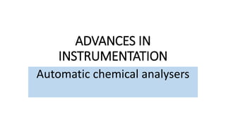 ADVANCES IN
INSTRUMENTATION
Automatic chemical analysers
 