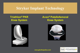 Stryker Implant Technology
Triathlon® PKR
Knee System
Avon® Patellofemoral
Knee System
www.g2orthopedics.com 44
 