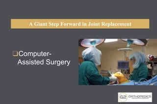 A Giant Step Forward in Joint Replacement
❑Computer-
Assisted Surgery
 