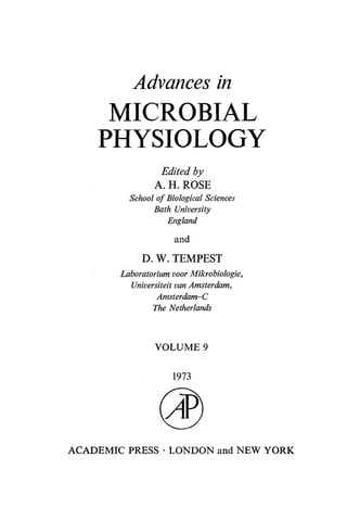 Advances in
MICROBIAL
PHYSIOLOGY
Edited by
A. H. ROSE
School of Biological Sciences
Bath University
England
and
D. W. TEMPEST
Laboratorium voor Mikrobiologie,
Universiteitvan Amsterdam,
Amsterdam-C
The Netherlands
VOLUME 9
1973
ACADEMIC PRESS - LONDON and NEW YORK
 