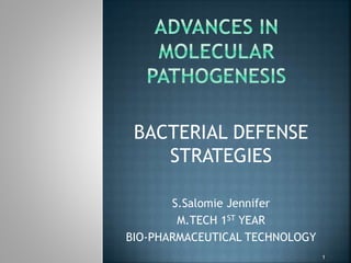 BACTERIAL DEFENSE
STRATEGIES
S.Salomie Jennifer
M.TECH 1ST YEAR
BIO-PHARMACEUTICAL TECHNOLOGY
1
 