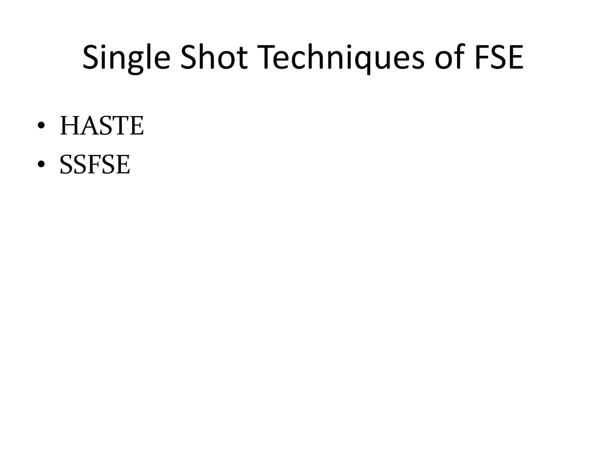 Single Shot Techniques of FSE
• HASTE
• SSFSE
 
