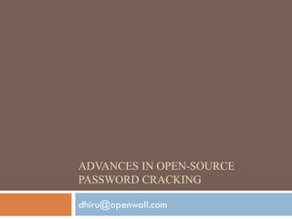 ADVANCES IN OPEN-SOURCE
PASSWORD CRACKING

dhiru@openwall.com
 