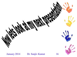January 2014 Dr. Sanjiv Kamat 16
 