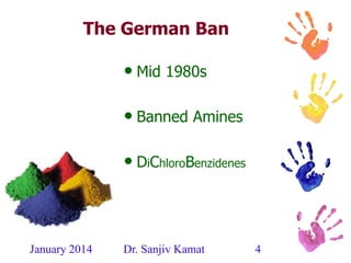 January 2014 Dr. Sanjiv Kamat 4
The German Ban
• Mid 1980s
• Banned Amines
• DiChloroBenzidenes
 