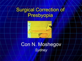Surgical Correction of Presbyopia Con N. Moshegov Sydney 