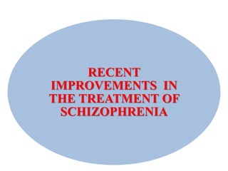 RECENT
IMPROVEMENTS IN
THE TREATMENT OF
SCHIZOPHRENIA
 