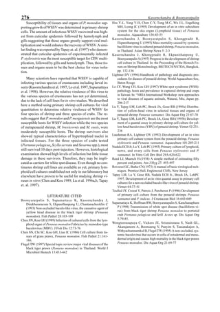 276 Kasornchandra & Boonyaratpalin
Susceptibility of tissues and organs of P. monodon sup-
porting growth of WSSV was determined in primary shrimp
cells. The amount of infectious WSSV recovered was high-
est from cuticular epidermis followed by hemolymph and
gills suggesting that those organs greatly support viral mul-
tiplication and would enhance the recovery of WSSV. A simi-
lar finding was reported by Tapay et. al. (1997) who demon-
strated that cuticular epidermis of experimentally infected
P. stylirostris was the most susceptible target for CBV multi-
plication, followed by gills and hemolymph. Thus, those tis-
sues and organs seem to be the best choice for virus isola-
tion.
Many scientists have reported that WSSV is capable of
infecting various species of crustaceans including larval in-
sects (Kasornchandra et al. 1997, Lo et al. 1997, Supamattaya
et al. 1998). However, the relative virulence of this virus to
the various species of crustaceans has not yet determined,
due to the lack of cell lines for in vitro studies. We described
here a method using primary shrimp cell cultures for viral
quantitation to determine relative virulence of WSSV for
four species of shrimp and three species of crabs. The re-
sults suggest that P. monodon and P. merguiensis are the most
susceptible hosts for WSSV infection while the two species
of metapenaeid shrimp, M. brevicornis and M. ensis, were
moderately susceptible hosts. The shrimp survivors also
showed typical characteristics of hypertrophied nuclei in
infected tissues. For the three species of crabs tested
(Portunus pelagicus, Scylla serrata and Sesarma spp.), most
still survived 10 days post-injection. However, histological
examination showed high levels of infection but little tissue
damage in these survivors. Therefore, they may be impli-
cated as carriers for white spot disease. Even though no con-
tinuous shrimp cell lines are available as yet, primary lym-
phoid cell cultures established not only in our laboratory but
elsewhere have proven to be useful for studying shrimp vi-
ruses in vitro (Chen and Kou 1989, Lu et al. 1996a,b, Tapay
et. al. 1997).
LITERATURE CITED
Boonyaratpalin S, Supamattaya K, Kasornchandra J,
Direkbusaracom S, Ekpanithanpong U, Chantanachooklin C
(1993) Non-occluded baculo-like virus, the causative agent of
yellow head disease in the black tiger shrimp (Penaeus
monodon). Fish Pathol 28:103-109
Chen SN, Kou GH (1989) Infection of cultured cells from the lym-
phoid organ of Penaeus monodon Fabricius by monodon-type
baculovirus (MBV). J Fish Dis 12:73-76
Chen SN, Chi SC, Kou GH, Liao IC (1986) Cell culture from tis-
sues of grass prawn, Penaeus monodon. Fish Pathol 21:161-
166.
Flegel TW (1997) Special topic review:major viral diseases of the
black tiger prawn (Penaeus monodon) in Thailand. World J
Microbiol Biotech 13:433-442
Hsu Y-L, Yang Y-H, Chen C-Y, Tung M-C, Wu J-L, Engelking
MH, Leong JC (1995) Development of an in vitro subculture
system for the oka organ (Lymphoid tissue) of Penaeus
monodon. Aquaculture 136:43-55
Kasornchandra J, Boonyaratpalin S, Khongpradit R,
Ekpanithanpong U (1995) Mass mortality caused by systemic
bacilliform virus in cultured penaeid shrimp,Penaeus monodon,
in Thailand. Asian Shrimp News 5: 2-3
Kasornchandra J, Khongpradit R, Ekpanithanpong U,
Boonyaratpalin S (1997) Progress in the development of shrimp
cell culture in Thailand. In: the Proceeding of the Biotech Fo-
rum on Shrimp Biotechnology, BIOTECH/NSTDA, Bangkok,
pp. 132-136
Lightner DV (1996) Handbook of pathology and diagnostic pro-
cedures for dieases of penaeid shrimp. World Aquaculture Soc,
Baton Rouge
Lo CF, Wang CH, Kou GH (1997) White spot syndrome (WSS):
pathology, hosts and prevalence in captured shrimp and craps
in Taiwan. In: “NRIA International Workshop: new approaches
to viral diseases of aquatic animals, Watarai, Mie, Japan pp.
206-217
Lu Y, Tapay LM, Loh PC, Brock JA, Gose RB (1995a) Distribu-
tion of yellow-head virus in selected tissues and organs of
penaeid shrimp Penaeus vannamei. Dis Aquat Org 23:67-70
Lu Y, Tapay LM, Loh PC, Brock JA, Gose RB (1995b) Develop-
ment of a quantal assay in primary shrimp cell culture for yel-
low head baculovirus (YBV) of penaeid shrimp. Virmet 52:231-
236
Luedeman RA, Lightner DV (1992) Development of an in vitro
primary cell culture system from the penaeid shrimp, Penaeus
stylirostris and Penaeus vannamei. Aquaculture 101:205-211
Nadala ECB Jr, Lu Y, Loh PC (1993) Primary culture of lymphoid,
nerve, and ovary cells from Penaeus stylirostris and P.
vannamei. In Vitro Cell Dev Biol 29A:620-622
Reed LJ, Muench H (1938) A simple method of estimating fifty
percent end points. Am J Hyg 27: 493-497
Rovozzo GC, Burke CN (1973) A manual of basic virological tech-
niques. Prentice-Hall, Englewood Cliffs, New Jersey
Tapay LM, Lu Y, Gose RB, Nadala ECB Jr., Brock JA, LohPC
1997. Development of an in vitro quantal assay in primary cell
cultures for a non-occluded baculo-like virus of penaeid shrimp.
Virmet 64:37-41
Toulled JY, Crozat Y, Patrois J, Porcheron P (1996) Development
of primary cell culture from the penaeid shrimps Penaeus
vannamei and P. indicus. J Crustacean Biol 16:643-649
Supamattaya K, Hoffman RW, Boonyaratapalin S, Kanchanaphum
P (1998) Transmission of white spot disease (bacilliform vi-
rus) from black tiger shrimp Penaeus monodon to portunid
crab Portunus pelagicus and krill Acetes sp. Dis Aquat Org
5:79-85.
Wongteerasupaya C, Vickers JE, Sriurairatana S, Nash GL,
Akarajamorn A, Boonsaeng V, Panyim S, Tassanakajon A,
Withyachumnarnkul B, Flegel TW (1995) A non-occluded, sys-
temic baculovirus that occurs in cells of ectodermal and meso-
dermal origin and causes high mortality in the black tiger prawn
Penaeus monodon. Dis Aquat Org 21:69-77
 