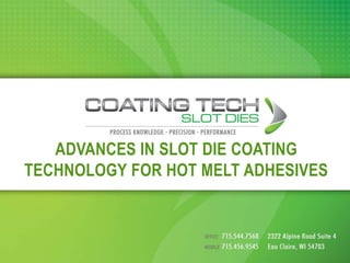 ADVANCES IN SLOT DIE COATING
TECHNOLOGY FOR HOT MELT ADHESIVES
 