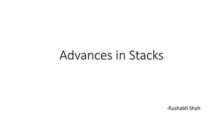 Advances in Stacks
-Rushabh Shah
 