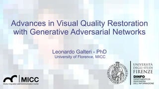 Advances in Visual Quality Restoration
with Generative Adversarial Networks
Leonardo Galteri - PhD
University of Florence, MICC
 