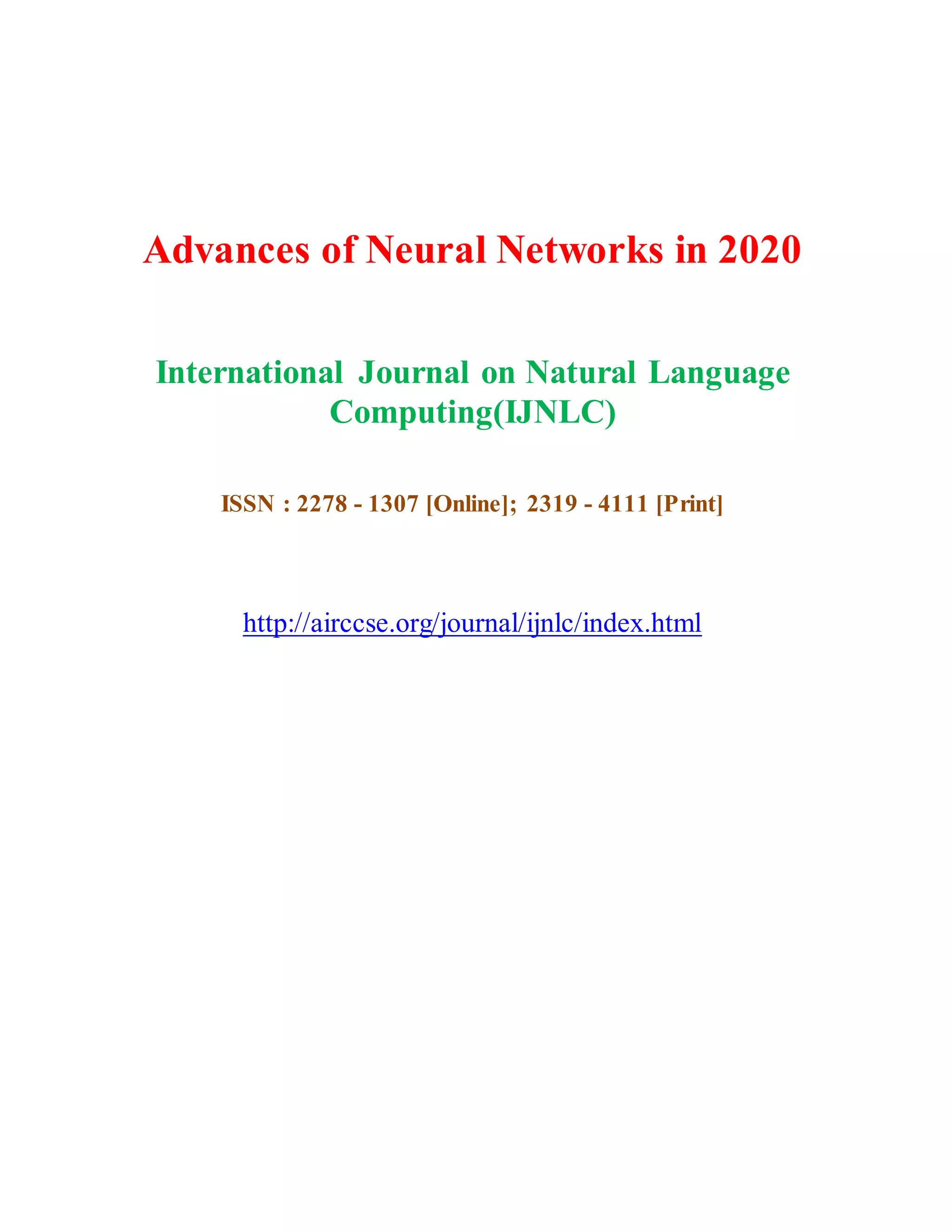 Advances of Neural Networks in 2020
International Journal on Natural Language
Computing(IJNLC)
ISSN : 2278 - 1307 [Online]; 2319 - 4111 [Print]
http://airccse.org/journal/ijnlc/index.html
 