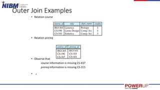 Outer Join Examples
• Relation course
• Relation prereq
• Observe that
course information is missing CS-437
prereq information is missing CS-315
• x
 
