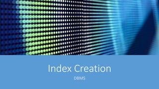 Index Creation
DBMS
 