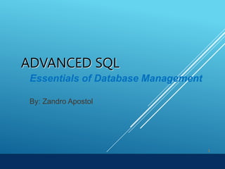 ADVANCED SQL
1
Essentials of Database Management
By: Zandro Apostol
 