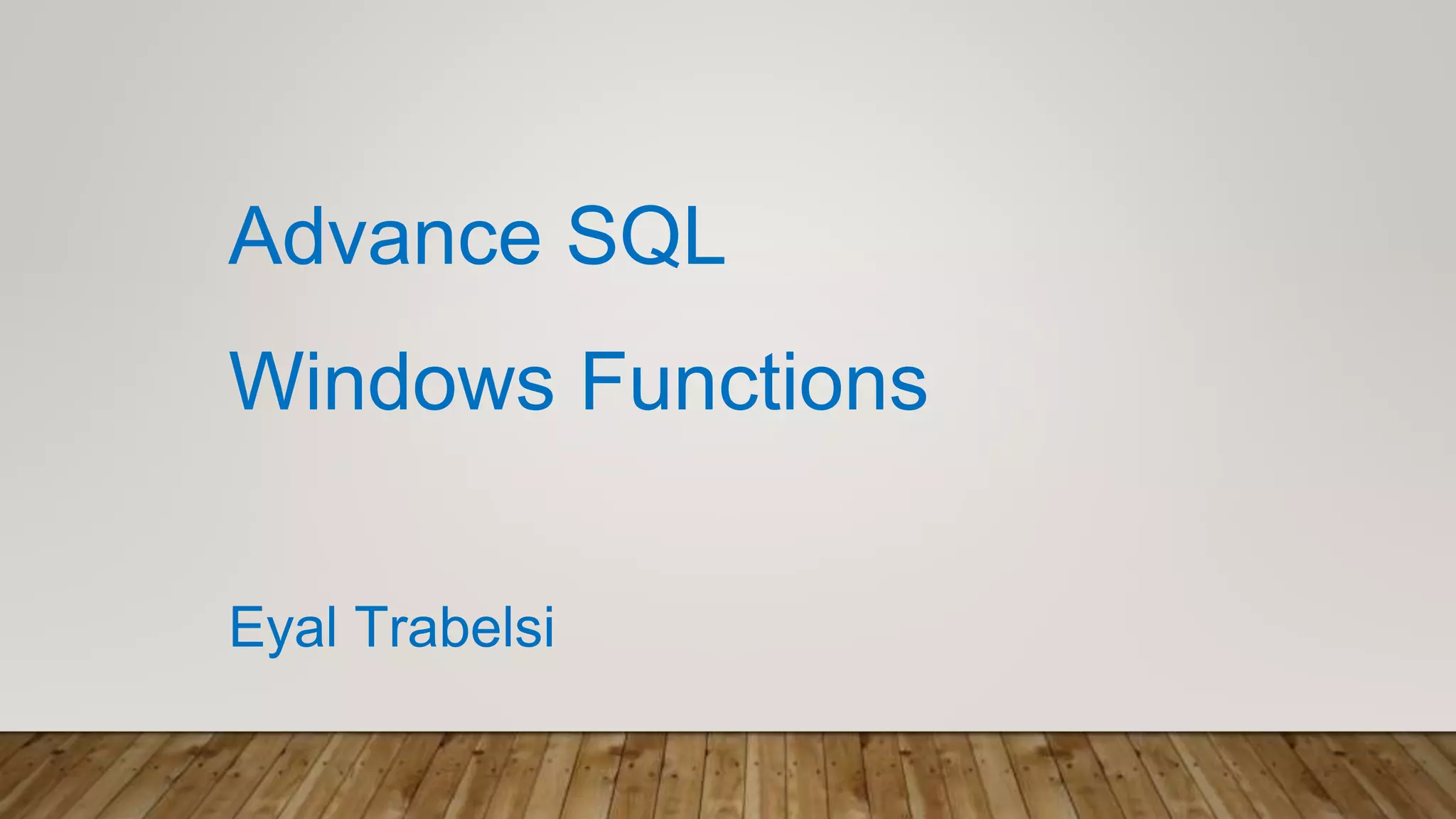 Advance SQL
Windows Functions
Eyal Trabelsi
 