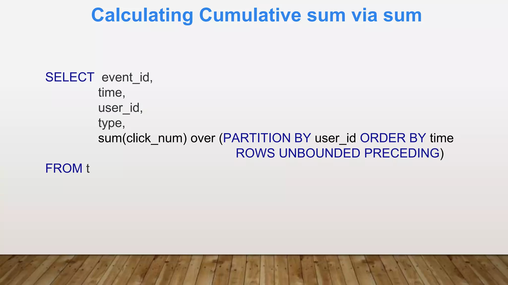 Calculating Cumulative sum via sum
SELECT event_id,
time,
user_id,
type,
sum(click_num) over (PARTITION BY user_id ORDER BY time
ROWS UNBOUNDED PRECEDING)
FROM t
 