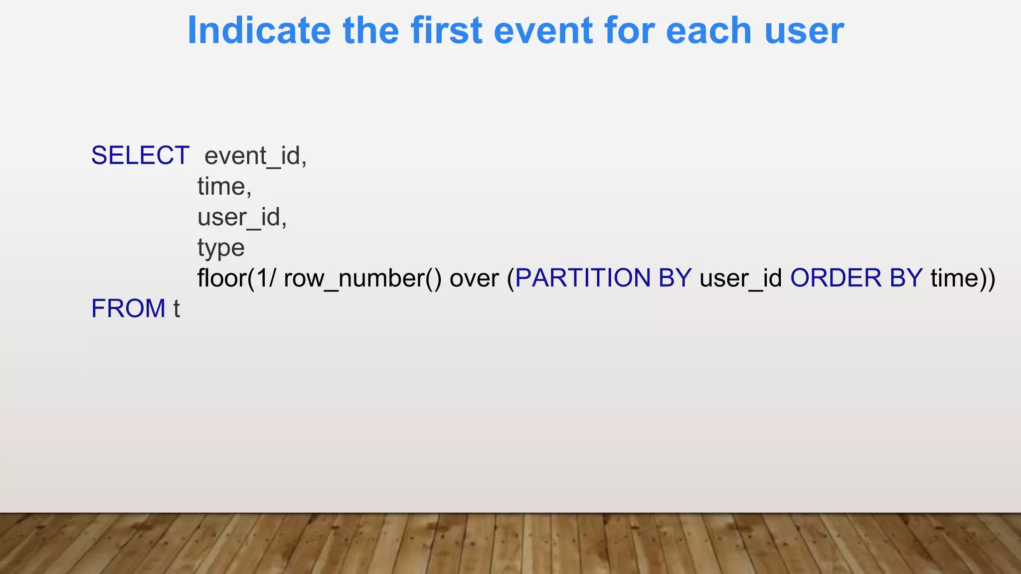 Indicate the first event for each user
SELECT event_id,
time,
user_id,
type
floor(1/ row_number() over (PARTITION BY user_id ORDER BY time))
FROM t
 