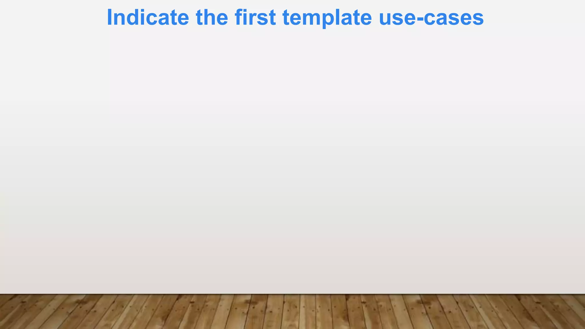 Indicate the first template use-cases
 