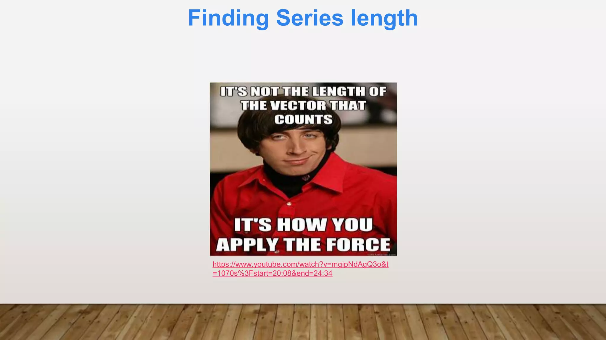 Finding Series length
https://www.youtube.com/watch?v=mgipNdAgQ3o&t
=1070s%3Fstart=20:08&end=24:34
 