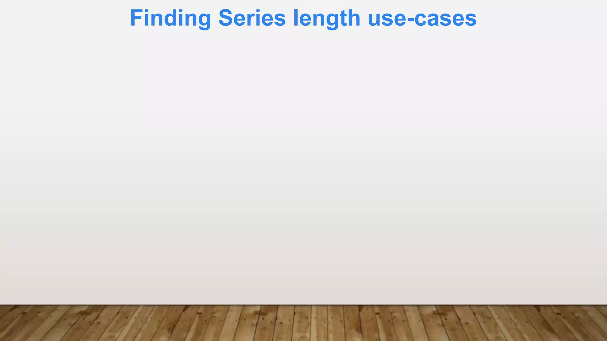 Finding Series length use-cases
 