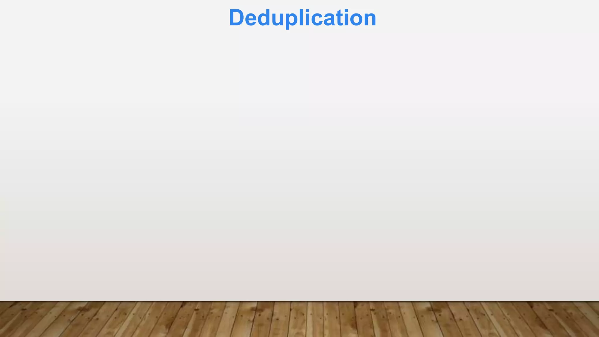 Deduplication
 